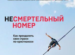 Декабрь 2017. Несмертельный номер. Как преодолеть свои страхи по-христиански