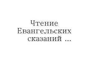 Чтение Евангельских сказаний...